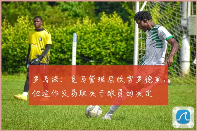 罗马诺：皇马管理层欣赏罗德里，但运作交易取决于球员的决定